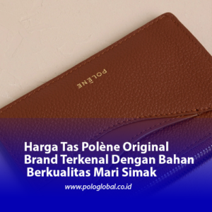 Harga Tas Polène Original Brand Terkenal Dengan Bahan Berkualitas Mari Simak