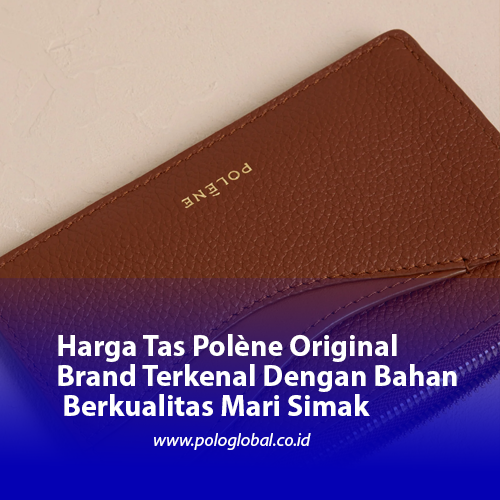Harga Tas Polène Original Brand Terkenal Dengan Bahan Berkualitas Mari Simak