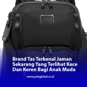 Brand Tas Terkenal Jaman Sekarang Yang Terlihat Kece Dan Keren Bagi Anak Muda