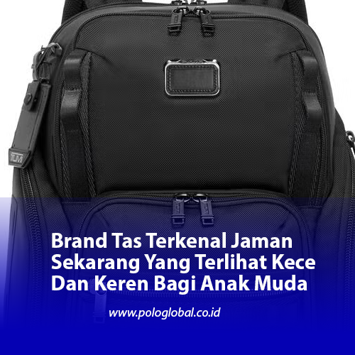 Brand Tas Terkenal Jaman Sekarang Yang Terlihat Kece Dan Keren Bagi Anak Muda
