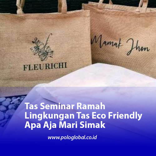 Tas Seminar Ramah Lingkungan Tas Eco Friendly Apa Aja Mari Simak