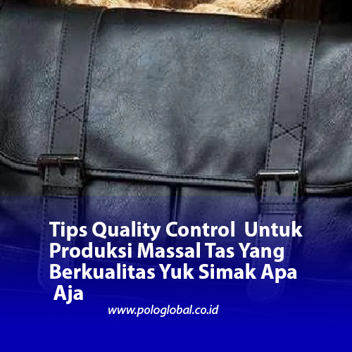 Tips Quality Control Untuk Produksi Massal Tas Yang Berkualitas Yuk Simak Apa Aja