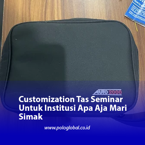 Customization Tas Seminar Untuk Institusi Apa Aja Mari Simak