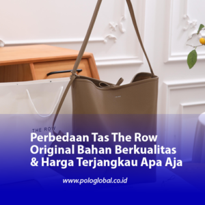 Perbedaan Tas The Row Original Bahan Berkualitas & Harga Terjangkau Apa Aja