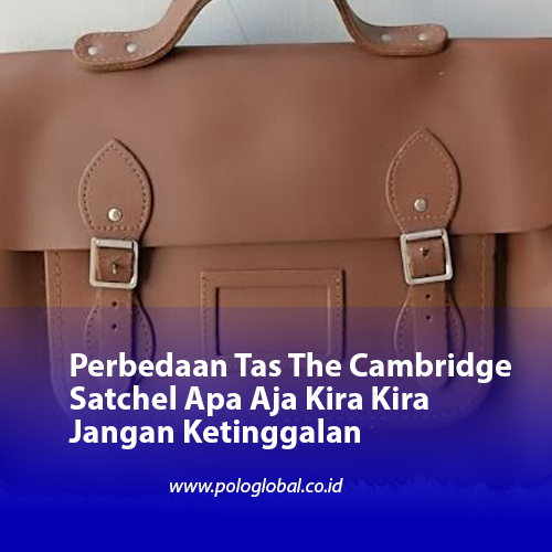 Perbedaan Tas The Cambridge Satchel Apa Aja Kira Kira Jangan Ketinggalan