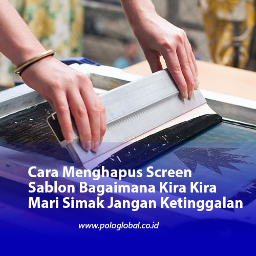 Cara Menghapus Screen Sablon Bagaimana Kira Kira Mari Simak Jangan Ketinggalan