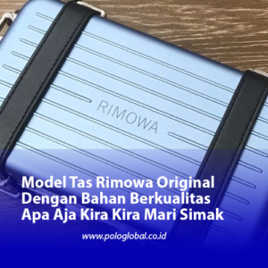 Model Tas Rimowa Original Dengan Bahan Berkualitas Apa Aja Kira Kira Mari Simak