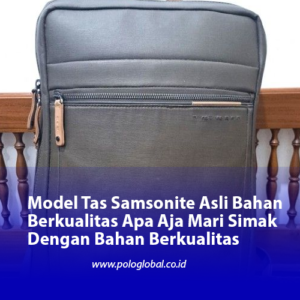 Model Tas Samsonite Asli Bahan Berkualitas Apa Aja Mari Simak Dengan Bahan Berkualitas
