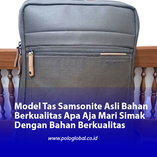 Model Tas Samsonite Asli Bahan Berkualitas Apa Aja Mari Simak Dengan Bahan Berkualitas