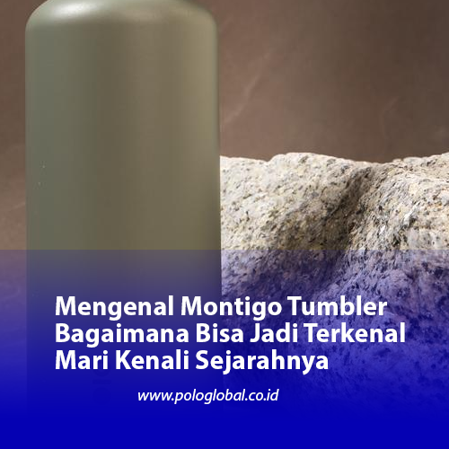 Mengenal Montigo Tumbler Bagaimana Bisa Jadi Terkenal Mari Kenali Sejarahnya