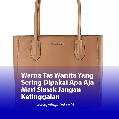 Warna Tas Wanita Yang Sering Dipakai Apa Aja Mari Simak Jangan Ketinggalan