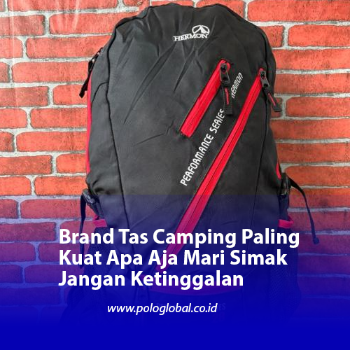 Brand Tas Camping Paling Kuat Apa Aja Mari Simak Jangan Ketinggalan