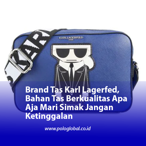 Brand Tas Karl Lagerfed, Bahan Tas Berkualitas Apa Aja Mari Simak Jangan Ketinggalan