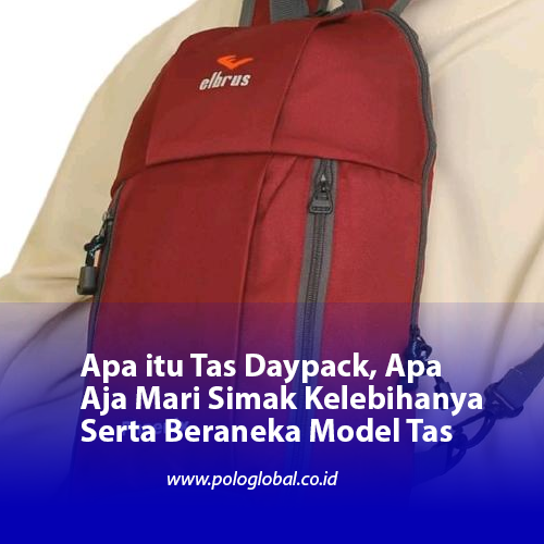 Apa itu Tas Daypack, Apa Aja Mari Simak Kelebihanya Serta Beraneka Model Tas