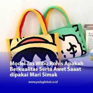 Model Tas Wibu Rohis Apakah Berkualitas Serta Awet Saaat dipakai Mari Simak