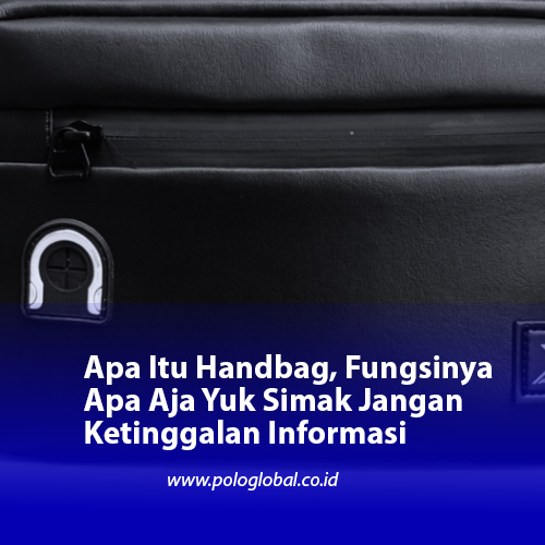Apa Itu Handbag, Fungsinya Apa Aja Yuk Simak Jangan Ketinggalan Informasi