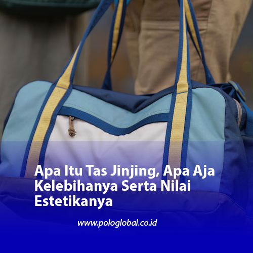 Apa Itu Tas Jinjing, Apa Aja Kelebihanya Serta Nilai Estetikanya