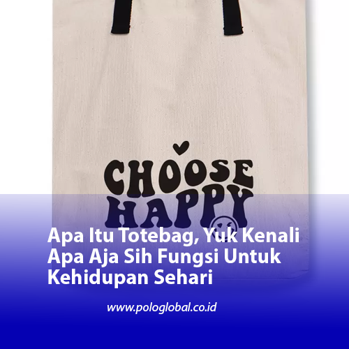 Apa Itu Totebag, Yuk Kenali Apa Aja Sih Fungsi Untuk Kehidupan Sehari