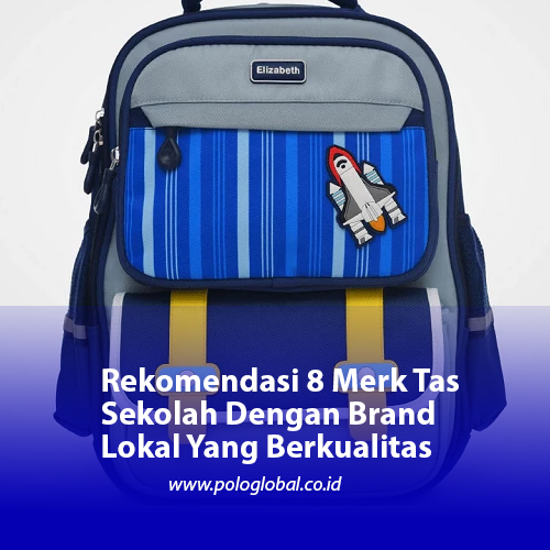 Rekomendasi 8 Merk Tas Sekolah Dengan Brand Lokal Yang Berkualitas