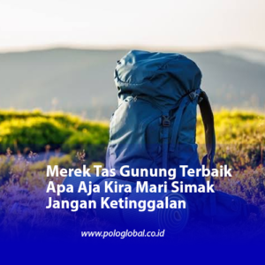 Merek Tas Gunung Terbaik Apa Aja Kira Mari Simak Jangan Ketinggalan