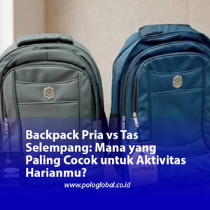 Backpack Pria vs Tas Selempang: Mana yang Paling Cocok untuk Aktivitas Harianmu?
