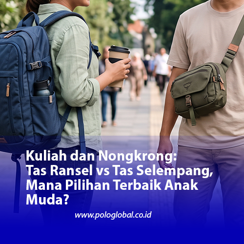 Kuliah dan Nongkrong: Tas Ransel vs Tas Selempang, Mana Pilihan Terbaik Anak Muda?