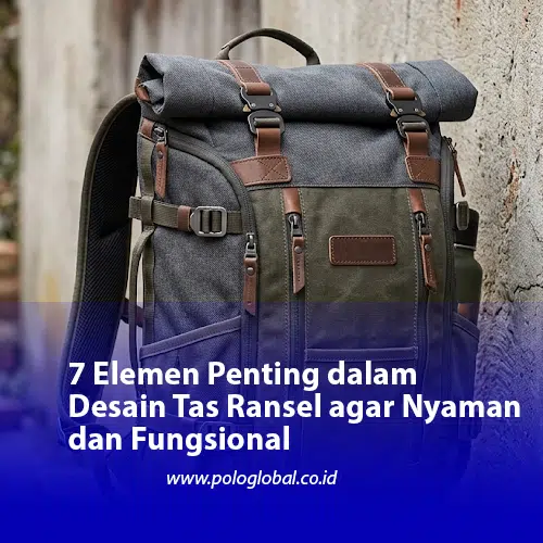 7 Elemen Penting dalam Desain Tas Ransel agar Nyaman dan Fungsional