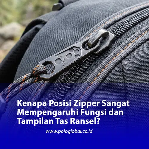Kenapa Posisi Zipper Sangat Mempengaruhi Fungsi dan Tampilan Tas Ransel?