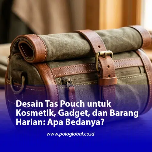 Desain Tas Pouch untuk Kosmetik, Gadget, dan Barang Harian: Apa Bedanya?
