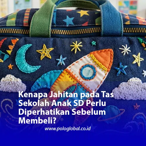 Kenapa Jahitan pada Tas Sekolah Anak SD Perlu Diperhatikan Sebelum Membeli?