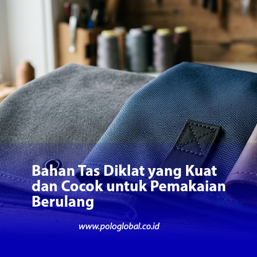 Bahan Tas Diklat yang Kuat dan Cocok untuk Pemakaian Berulang