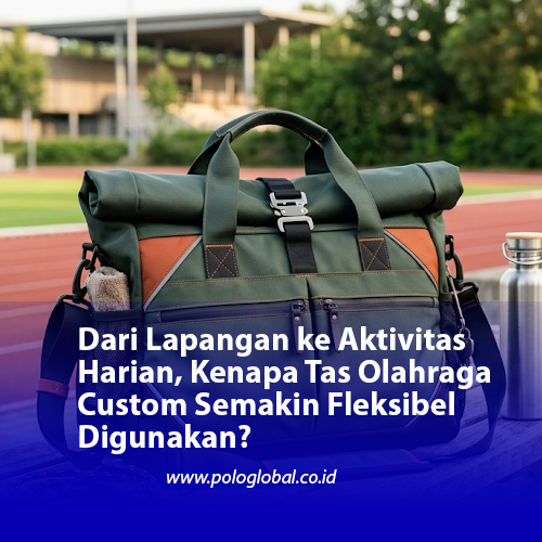 Dari Lapangan ke Aktivitas Harian, Kenapa Tas Olahraga Custom Semakin Fleksibel Digunakan?