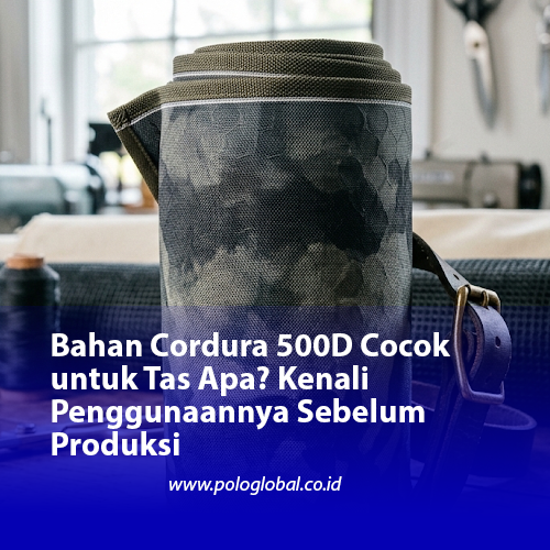 Cordura 500D Cocok untuk Tas Apa? Kenali Penggunaannya Sebelum Produksi