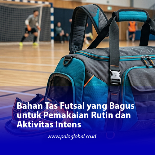Bahan Tas Futsal yang Bagus untuk Pemakaian Rutin dan Aktivitas Intens