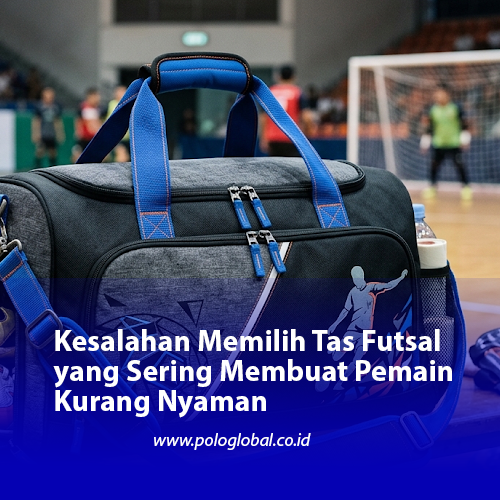 Kesalahan Memilih Tas Futsal yang Sering Membuat Pemain Kurang Nyaman