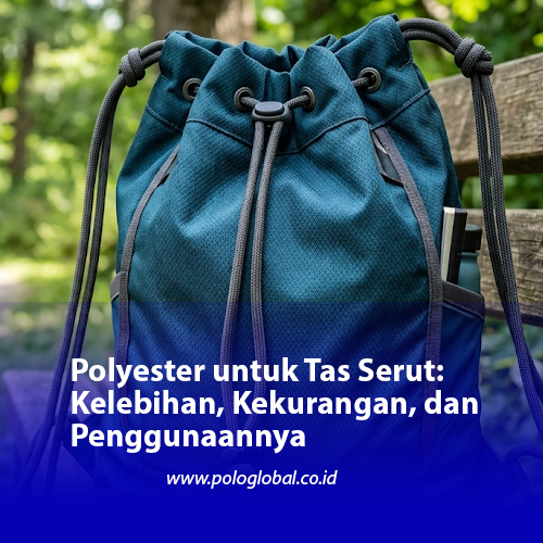 Polyester untuk Tas Serut: Kelebihan, Kekurangan, dan Penggunaannya