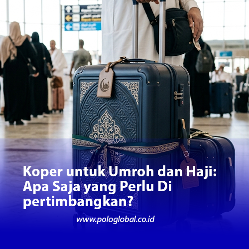 Koper untuk Umroh dan Haji: Apa Saja yang Perlu Dipertimbangkan?