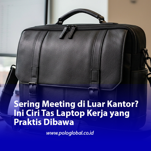 Sering Meeting di Luar Kantor? Ini Ciri Tas Laptop Kerja yang Praktis Dibawa
