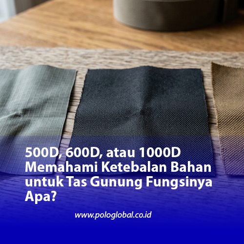 500D, 600D, atau 1000D Memahami Ketebalan Bahan untuk Tas Gunung Fungsinya Apa?