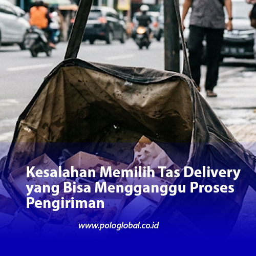 Kesalahan Memilih Tas Delivery yang Bisa Mengganggu Proses Pengiriman