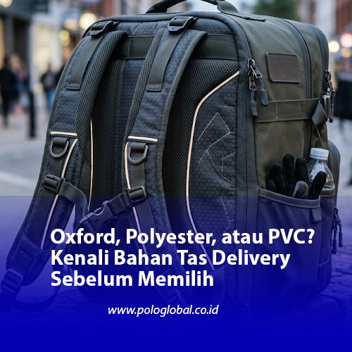 Oxford, Polyester, atau PVC? Kenali Bahan Tas Delivery Sebelum Memilih