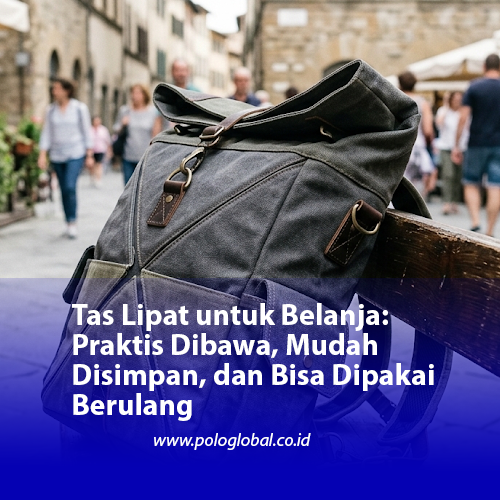 Tas Lipat untuk Belanja: Praktis Dibawa, Mudah Disimpan, dan Bisa Dipakai Berulang