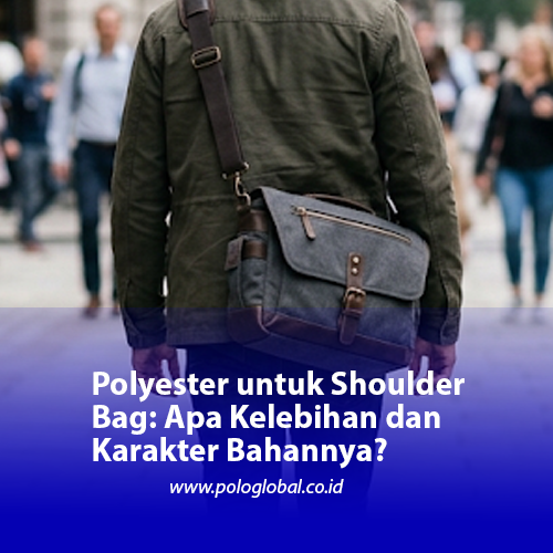Polyester untuk Shoulder Bag: Apa Kelebihan dan Karakter Bahannya?