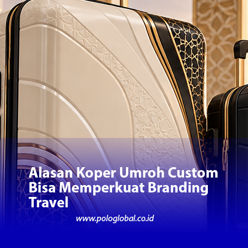 Alasan Koper Umroh Custom Bisa Memperkuat Branding Travel
