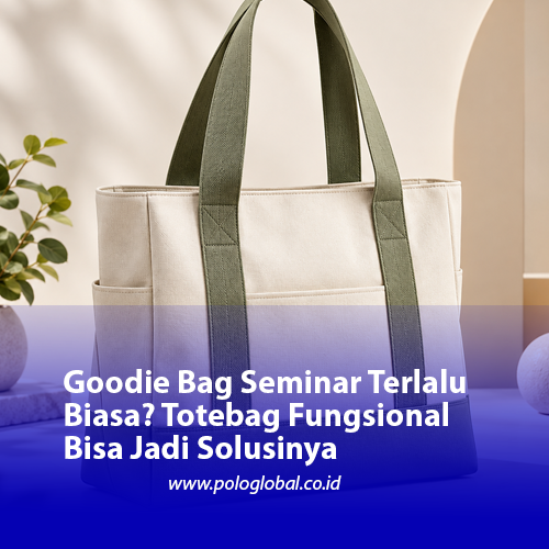 Goodie Bag Seminar Terlalu Biasa? Totebag Fungsional Bisa Jadi Solusinya