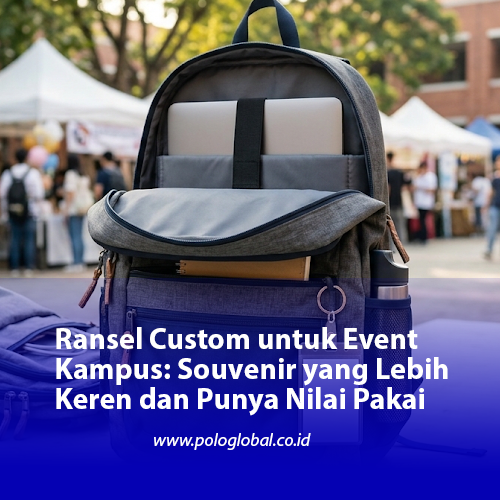Ransel Custom untuk Event Kampus: Souvenir yang Lebih Keren dan Punya Nilai Pakai