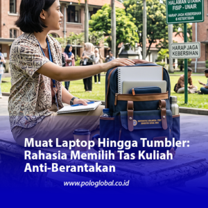 Muat Laptop Hingga Tumbler: Rahasia Memilih Tas Kuliah Anti-Berantakan