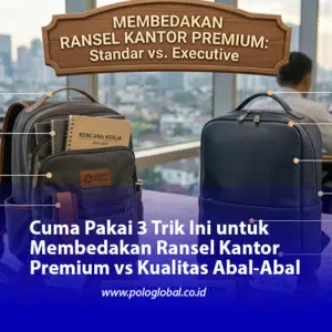 Cuma Pakai 3 Trik Ini untuk Membedakan Ransel Kantor Premium vs Kualitas Abal-Abal