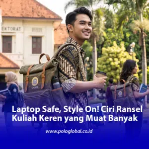 Laptop Safe, Style On! Ciri Ransel Kuliah Keren yang Muat Banyak