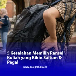 5 Kesalahan Memilih Ransel Kuliah yang Bikin Saltum & Pegal